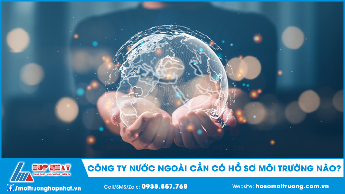 Công ty nước ngoài cần làm hồ sơ môi trường nào
