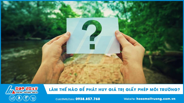 Làm thế nào để phát huy giá trị giấy phép môi trường