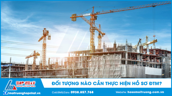 Đối tượng nào cần thực hiện hồ sơ ĐTM?